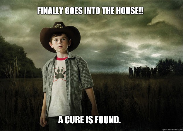 Finally goes into the house!! A cure is found.   Carl Grimes Walking Dead