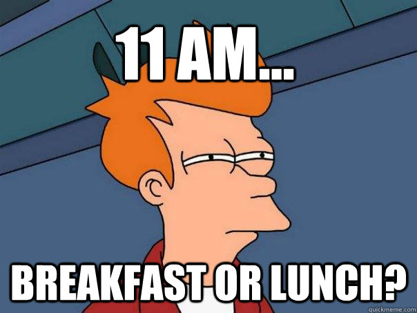 11 AM... Breakfast or Lunch?  Futurama Fry