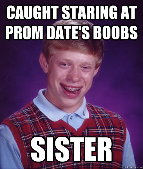 caught Staring at prom date's boobs sister  Bad Luck Brian