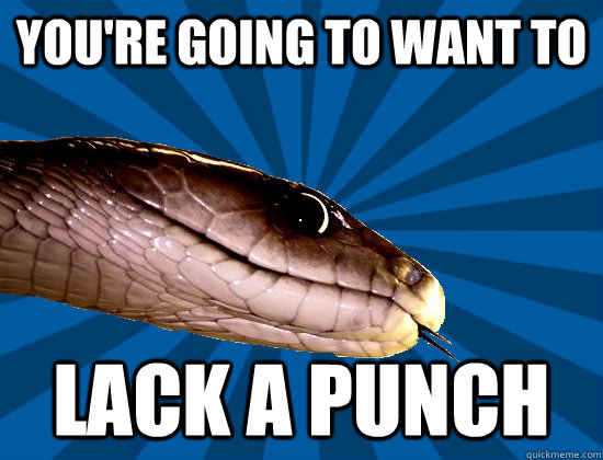 You're going to want to lack a punch  Spoonerism Snake