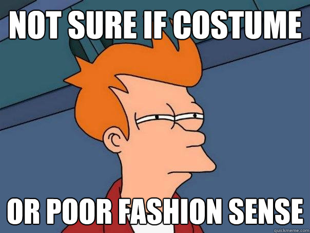 Not sure if costume Or poor fashion sense  Futurama Fry