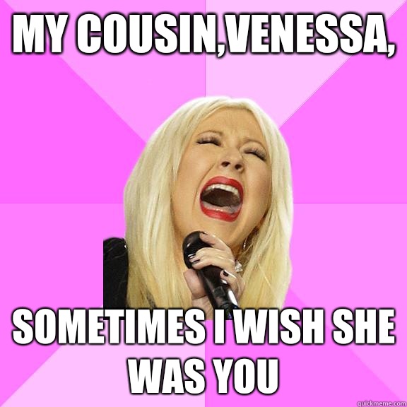 My cousin,venessa, Sometimes I wish she was you   Wrong Lyrics Christina