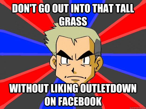 Don't go out into that tall grass without liking Outletdown on Facebook  Professor Oak