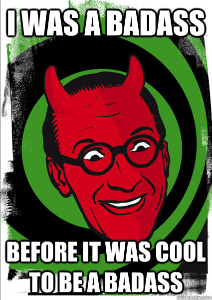 i was a badass before it was cool to be a badass - i was a badass before it was cool to be a badass  hipster devil