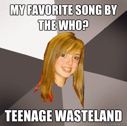 My favorite song by the Who? Teenage Wasteland  Musically Oblivious 8th Grader