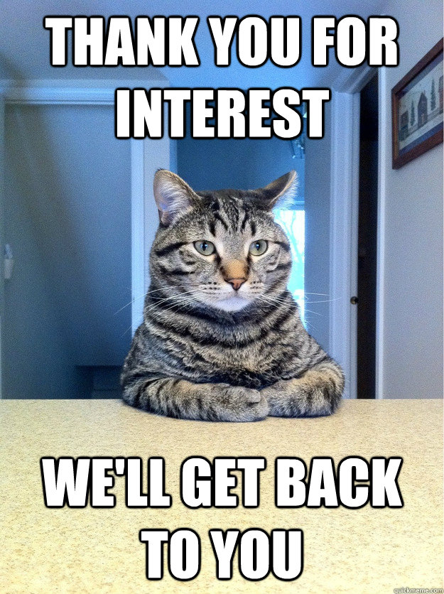 Thank you for interest We'll get back to you  Chris Hansen Cat