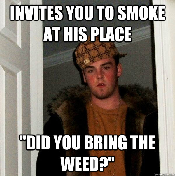 Invites you to smoke at his place 