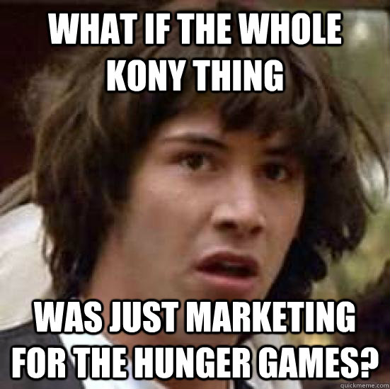 What if the whole Kony thing Was just marketing for The Hunger Games?  conspiracy keanu