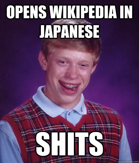 Opens wikipedia in japanese shits - Opens wikipedia in japanese shits  Bad Luck Brian