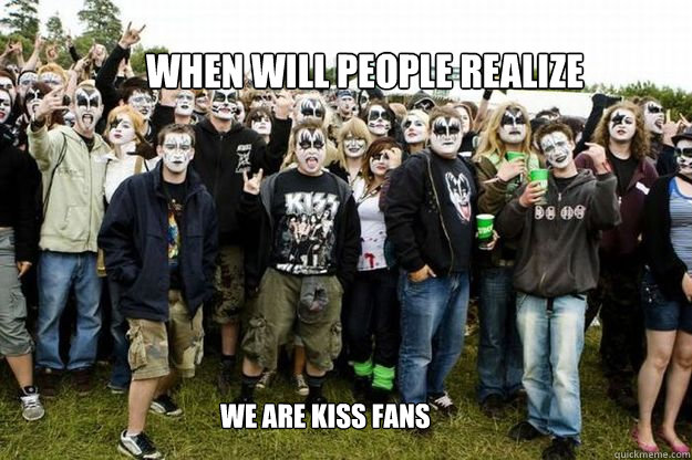 When will people realize we are KISS fans  Instant Juggalos