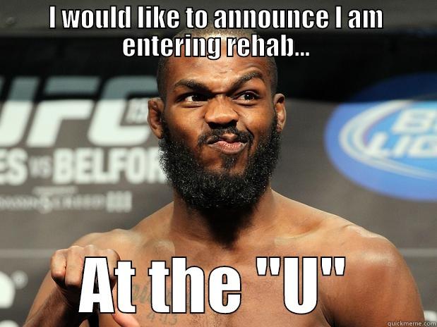 jon jones - I WOULD LIKE TO ANNOUNCE I AM ENTERING REHAB... AT THE 