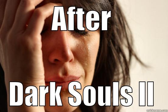 AFTER DARK SOULS II First World Problems