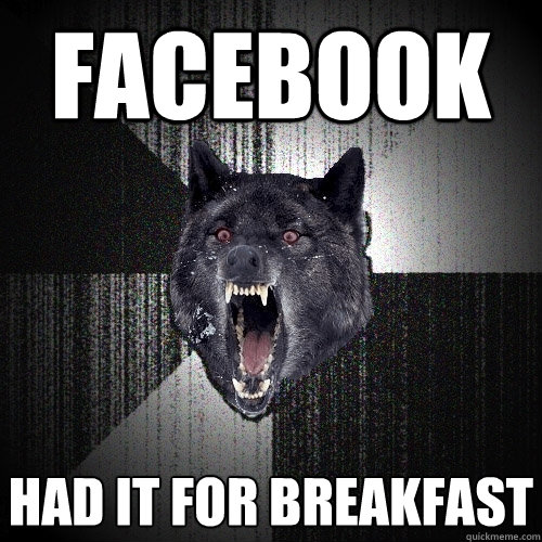 Facebook Had it for breakfast  Insanity Wolf