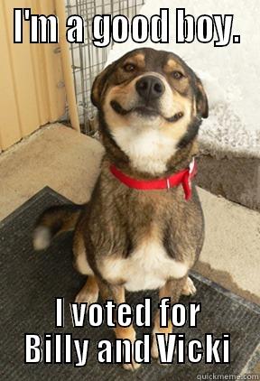 I'M A GOOD BOY. I VOTED FOR BILLY AND VICKI Good Dog Greg