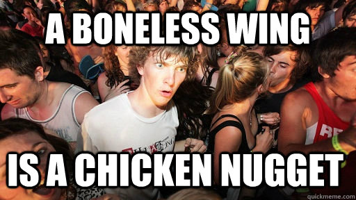 A boneless wing is a chicken nugget - A boneless wing is a chicken nugget  Sudden Clarity Clarence