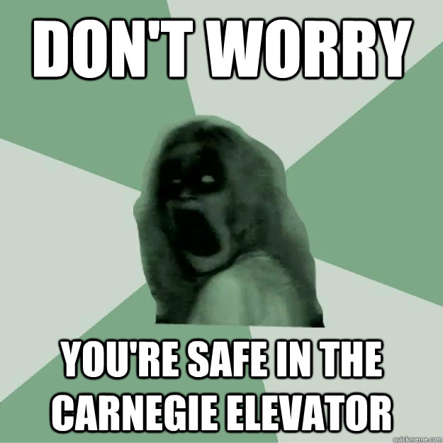 Don't worry You're safe in the Carnegie elevator  