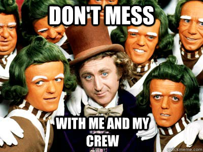Don't mess with me and my crew  willy wonka westcoast crew