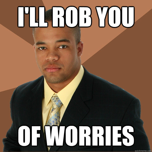 i'll rob you of worries  Successful Black Man