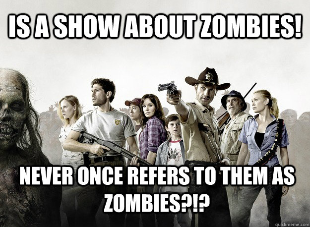 Is a show about Zombies! Never Once refers to them as Zombies?!?  Scumbag Zombie Show