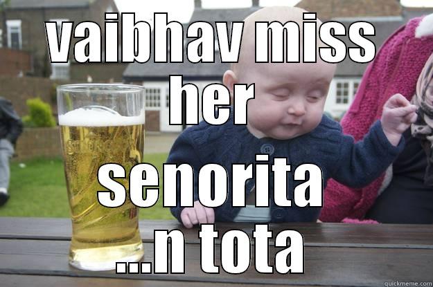 VAIBHAV MISS HER SENORITA ...N TOTA drunk baby