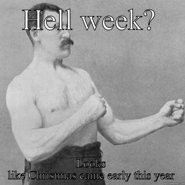 Hell week - HELL WEEK? LOOKS LIKE CHRISTMAS CAME EARLY THIS YEAR overly manly man