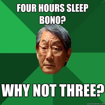 four hours sleep bono? why not three? - four hours sleep bono? why not three?  High Expectations Asian Father