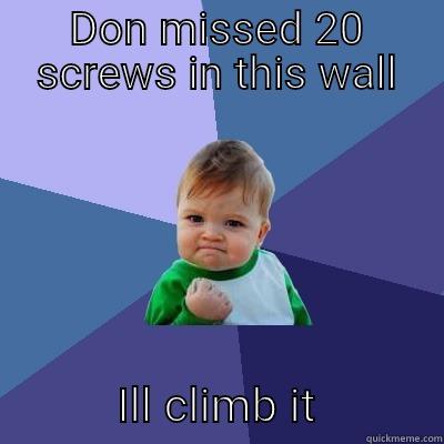 I bet not - DON MISSED 20 SCREWS IN THIS WALL            ILL CLIMB IT           Success Kid