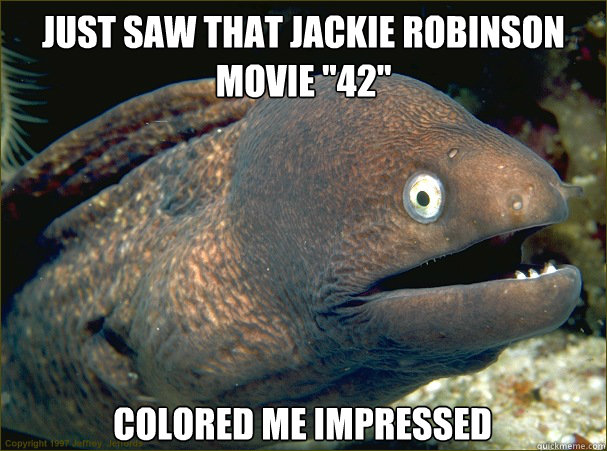 Just saw that jackie robinson movie 