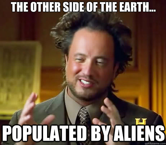 The other side of the earth... Populated by Aliens - The other side of the earth... Populated by Aliens  Ancient Aliens