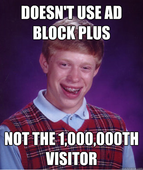 doesn't use ad block plus not the 1,000,000th visitor  Bad Luck Brian