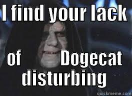 I FIND YOUR LACK  OF            DOGECAT DISTURBING Misc