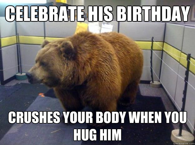 Celebrate his Birthday Crushes your body when you hug him - Celebrate his Birthday Crushes your body when you hug him  Office Grizzly