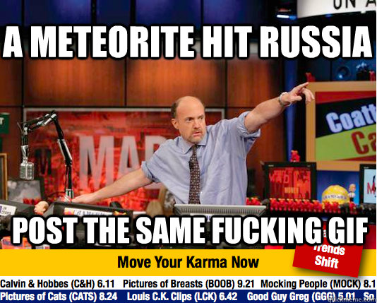 a meteorite hit russia post the same fucking gif  Mad Karma with Jim Cramer