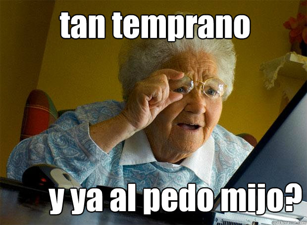 tan temprano y ya al pedo mijo?  Grandma finds the Internet