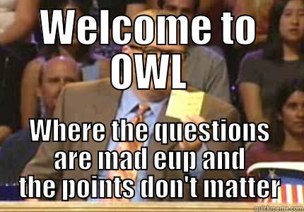 WELCOME TO OWL WHERE THE QUESTIONS ARE MAD EUP AND THE POINTS DON'T MATTER Whose Line