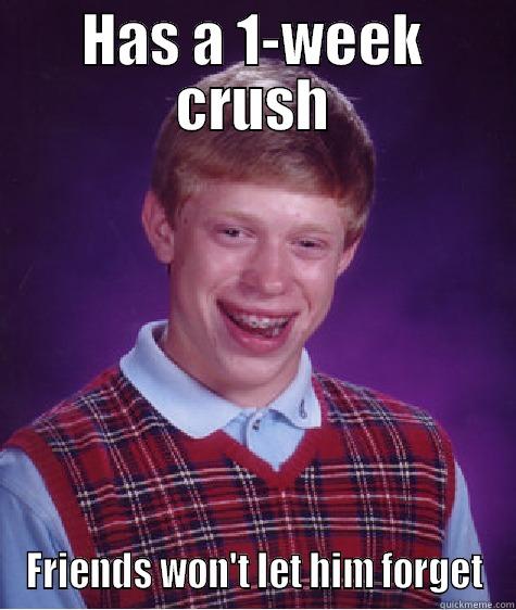 HAS A 1-WEEK CRUSH FRIENDS WON'T LET HIM FORGET Bad Luck Brian