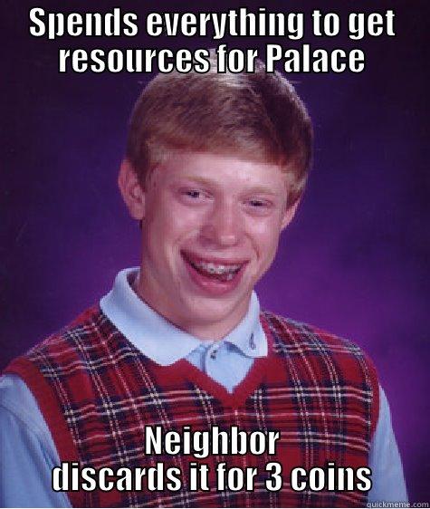 SPENDS EVERYTHING TO GET RESOURCES FOR PALACE NEIGHBOR DISCARDS IT FOR 3 COINS Bad Luck Brian