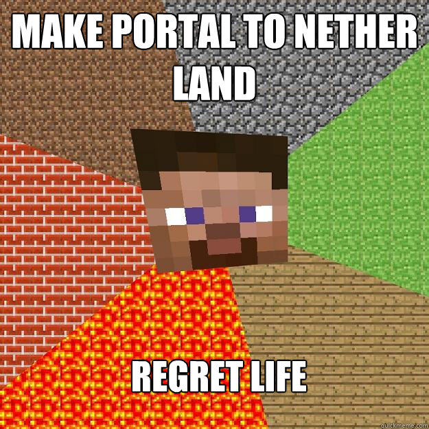 Make portal to nether land regret life - Make portal to nether land regret life  Minecraft