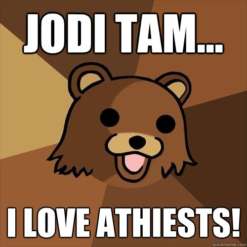 Jodi Tam... I love Athiests!  Pedobear