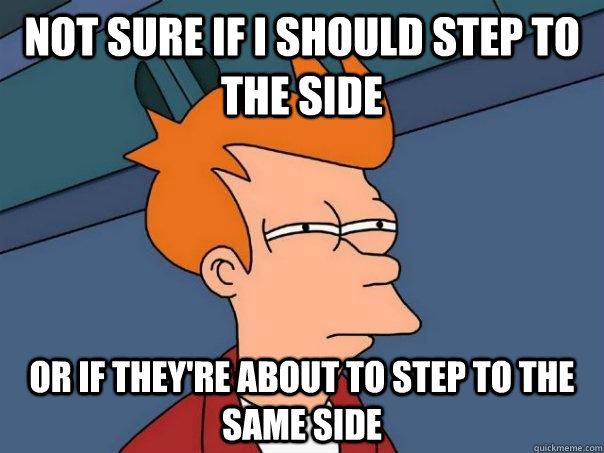 Not Sure If I Should Step to the side or if they're about to step to the same side  Futurama Fry