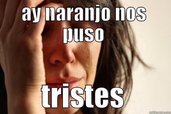 Me ofendi jajajaj jaja - AY NARANJO NOS PUSO TRISTES First World Problems