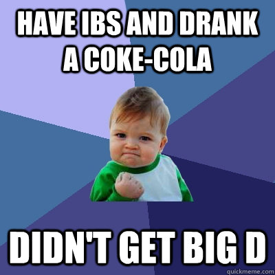 Have IBS and drank a coke-cola didn't get big d  Success Kid