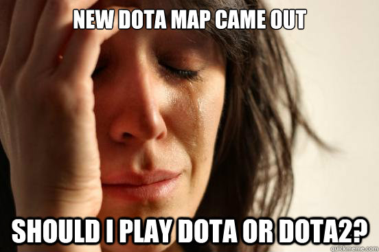 New dota map came out Should I play dota or dota2?  First World Problems