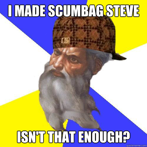 i made scumbag steve isn't that enough?  Scumbag God is an SBF