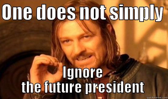 ONE DOES NOT SIMPLY  IGNORE THE FUTURE PRESIDENT Boromir