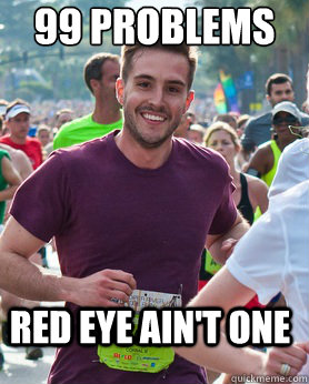 99 Problems Red Eye Ain't One  Ridiculously photogenic guy