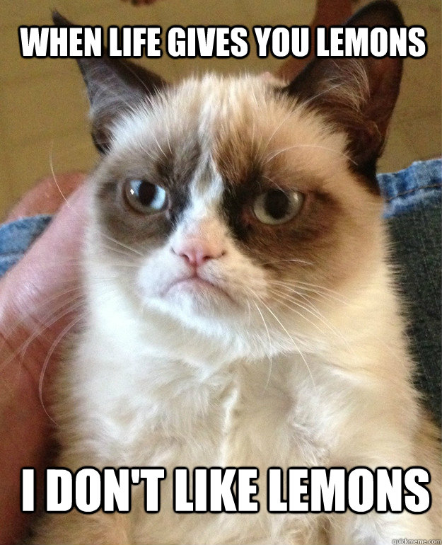 When life gives you lemons i don't like lemons  Grumpy Cat