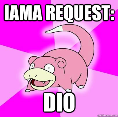 Iama request: dio  Slowpoke