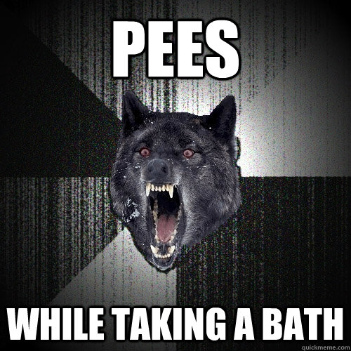 Pees while taking a bath  Insanity Wolf