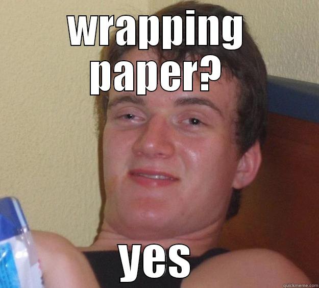 WRAPPING PAPER? YES 10 Guy